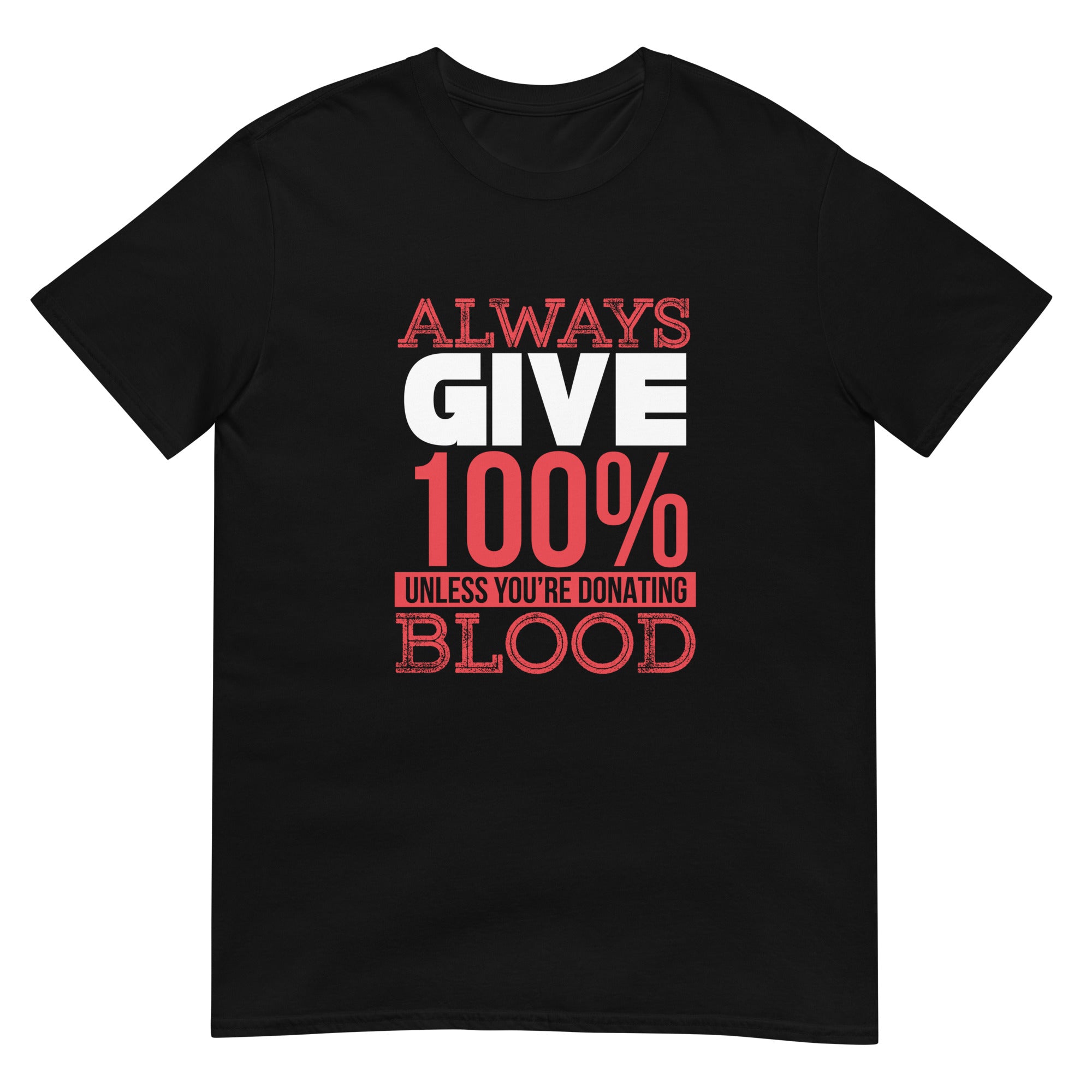 Always Give 100% Unless Your Donating Blood Unisex T-Shirt