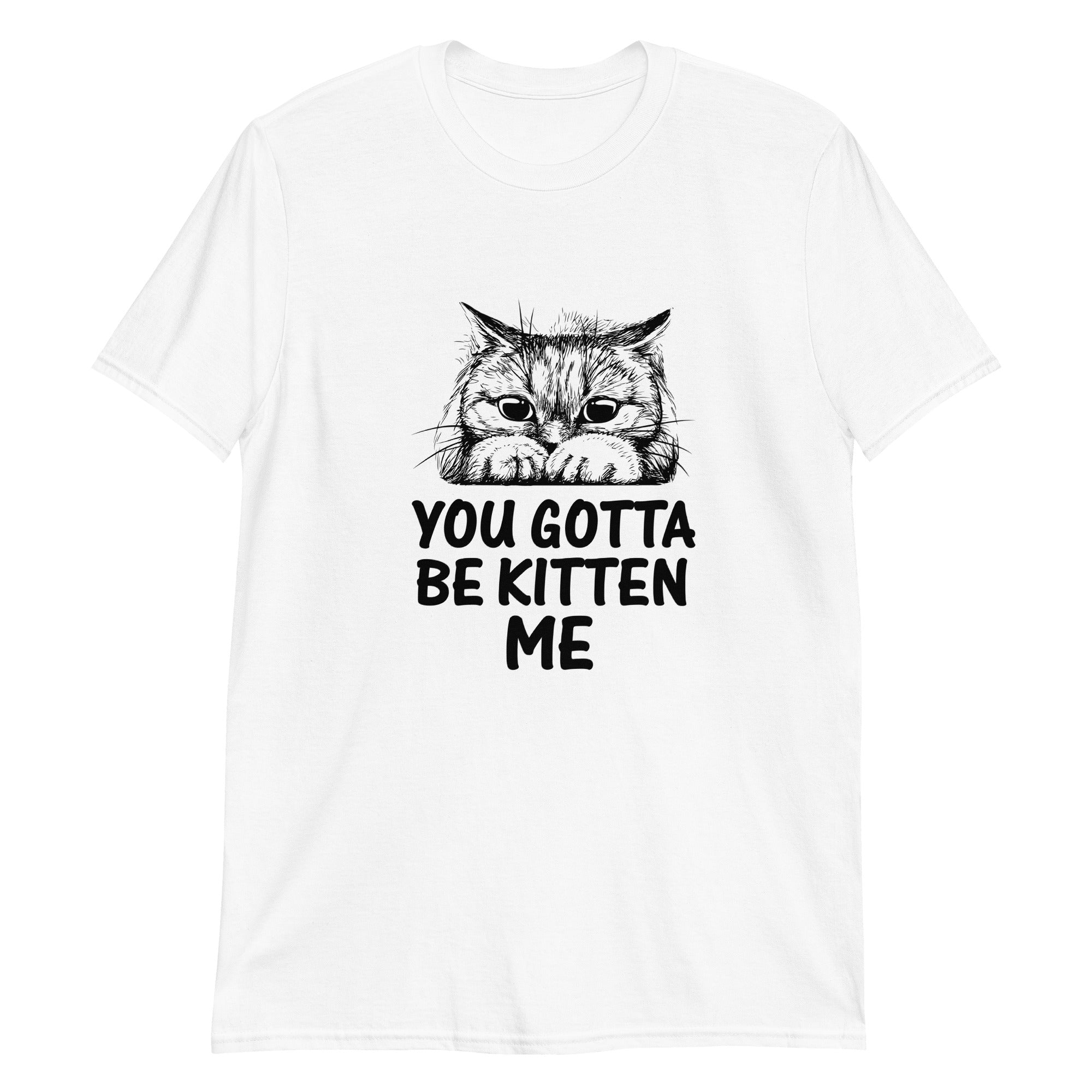 You Gotta be Kitten Me Cat Short-Sleeve Unisex T-Shirt