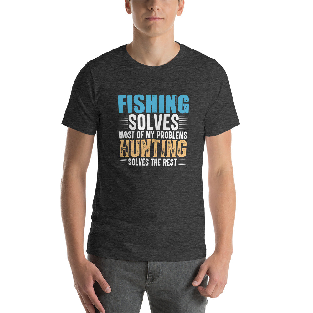 Fishing Solves Most Hunting the Rest Unisex t-shirt
